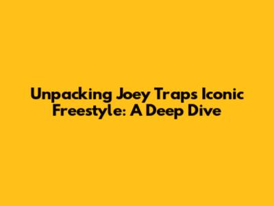 Unpacking Joey Trap's Iconic Freestyle: A Deep Dive