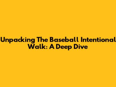 Unpacking The Baseball Intentional Walk: A Deep Dive