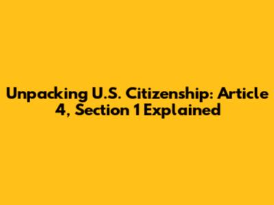 Unpacking U.S. Citizenship: Article 4, Section 1 Explained