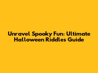 Unravel Spooky Fun: Ultimate Halloween Riddles Guide