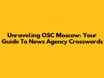 Unraveling OSC Moscow: Your Guide To News Agency Crosswords