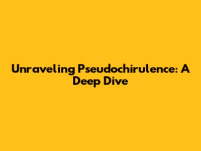 Unraveling Pseudochirulence: A Deep Dive