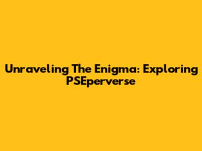 Unraveling The Enigma: Exploring PSEperverse