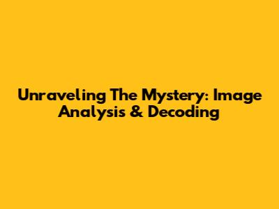 Unraveling The Mystery: Image Analysis & Decoding
