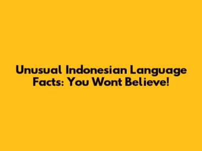Unusual Indonesian Language Facts: You Won't Believe!