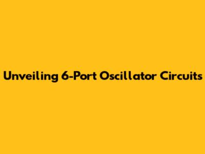 Unveiling 6-Port Oscillator Circuits