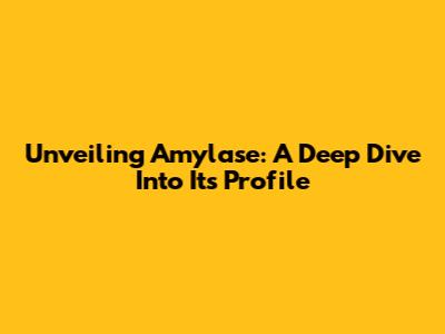 Unveiling Amylase: A Deep Dive Into Its Profile