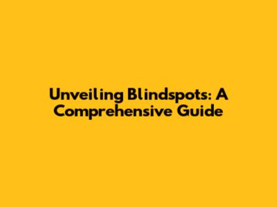 Unveiling Blindspots: A Comprehensive Guide