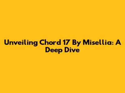 Unveiling Chord 17 By Misellia: A Deep Dive