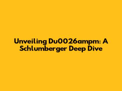 Unveiling Du0026ampm: A Schlumberger Deep Dive