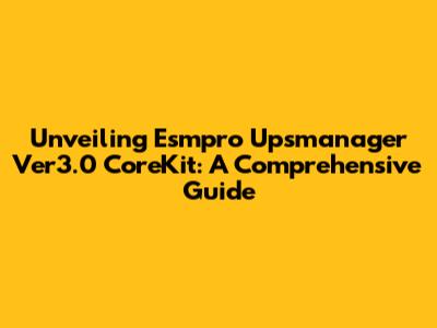 Unveiling Esmpro Upsmanager Ver3.0 CoreKit: A Comprehensive Guide