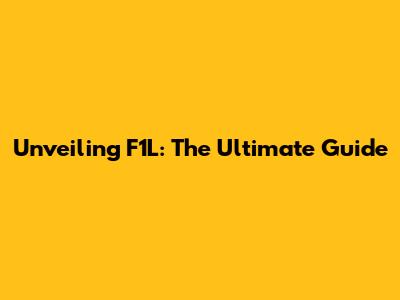 Unveiling F1L: The Ultimate Guide