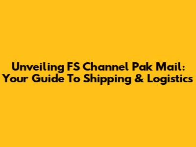 Unveiling FS Channel Pak Mail: Your Guide To Shipping & Logistics