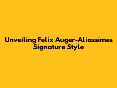Unveiling Felix Auger-Aliassime's Signature Style