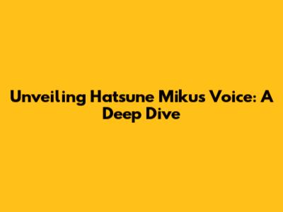 Unveiling Hatsune Miku's Voice: A Deep Dive