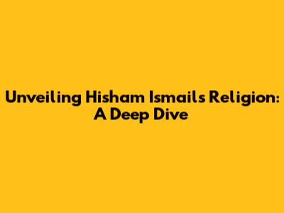 Unveiling Hisham Ismail's Religion: A Deep Dive