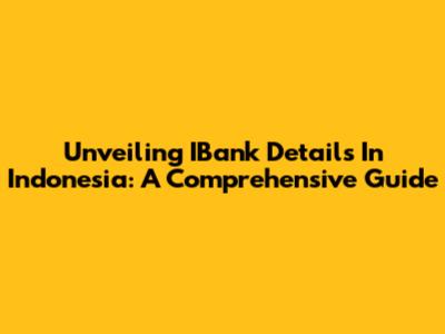 Unveiling IBank Details In Indonesia: A Comprehensive Guide