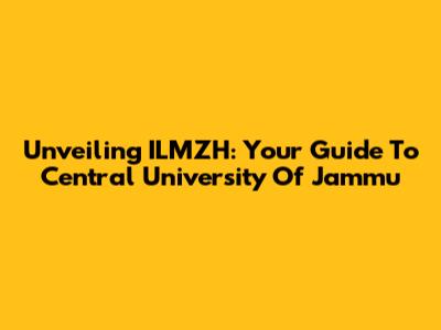 Unveiling ILMZH: Your Guide To Central University Of Jammu