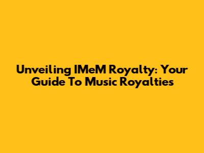 Unveiling IMeM Royalty: Your Guide To Music Royalties