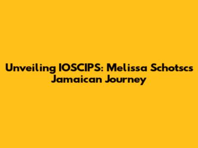 Unveiling IOSCIPS: Melissa Schotsc's Jamaican Journey