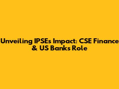 Unveiling IPSE's Impact: CSE Finance & US Bank's Role