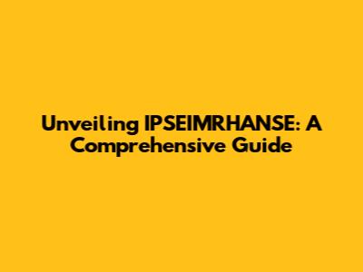 Unveiling IPSEIMRHANSE: A Comprehensive Guide