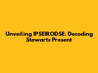Unveiling IPSEIRODSE: Decoding Stewart's Present