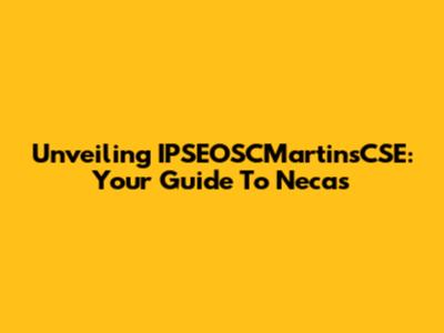 Unveiling IPSEOSCMartinsCSE: Your Guide To Necas