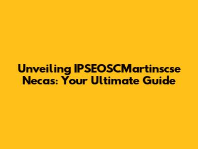 Unveiling IPSEOSCMartinscse Necas: Your Ultimate Guide
