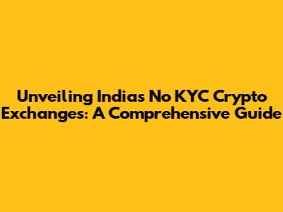 Unveiling India's No KYC Crypto Exchanges: A Comprehensive Guide
