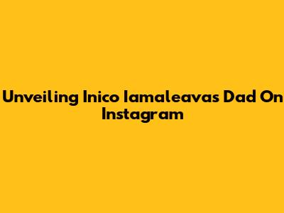 Unveiling Inico Iamaleava's Dad On Instagram