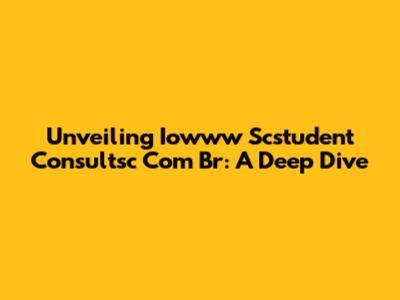 Unveiling Iowww Scstudent Consultsc Com Br: A Deep Dive