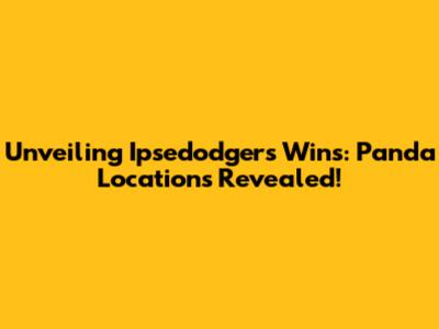 Unveiling Ipsedodgers' Wins: Panda Locations Revealed!