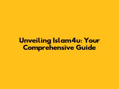 Unveiling Islam4u: Your Comprehensive Guide
