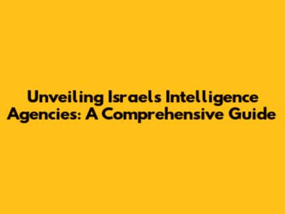 Unveiling Israel's Intelligence Agencies: A Comprehensive Guide