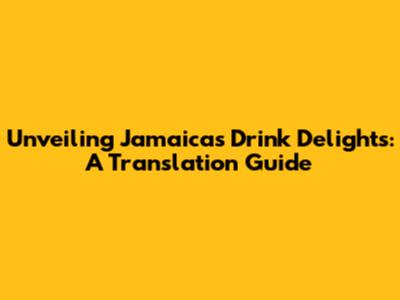 Unveiling Jamaica's Drink Delights: A Translation Guide