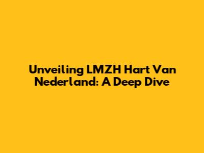Unveiling LMZH Hart Van Nederland: A Deep Dive