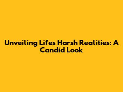Unveiling Life's Harsh Realities: A Candid Look