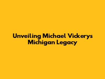 Unveiling Michael Vickery's Michigan Legacy