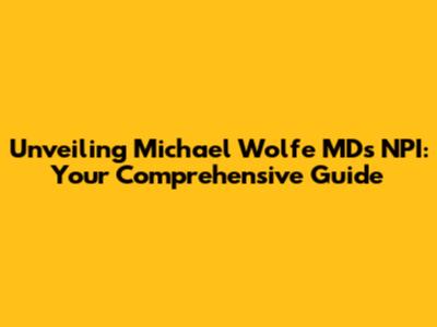 Unveiling Michael Wolfe MD's NPI: Your Comprehensive Guide