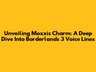 Unveiling Moxxi's Charm: A Deep Dive Into Borderlands 3 Voice Lines