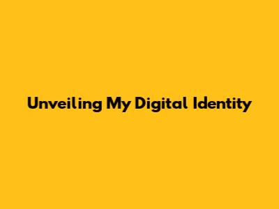 Unveiling My Digital Identity