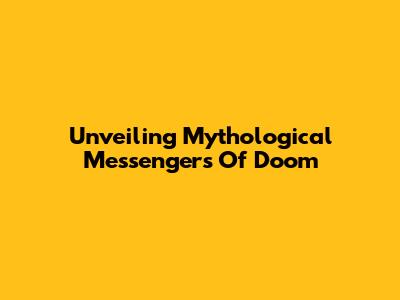 Unveiling Mythological Messengers Of Doom