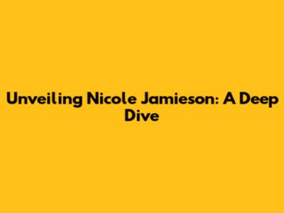 Unveiling Nicole Jamieson: A Deep Dive