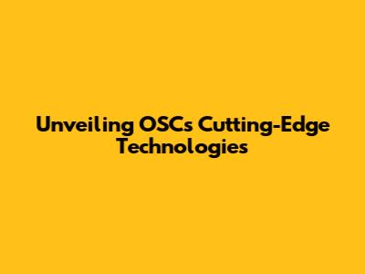 Unveiling OSC's Cutting-Edge Technologies