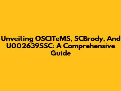 Unveiling OSCITeMS, SCBrody, And U002639SSC: A Comprehensive Guide