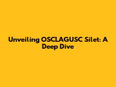Unveiling OSCLAGUSC Silet: A Deep Dive