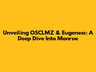 Unveiling OSCLMZ & Eugenesc: A Deep Dive Into Monroe