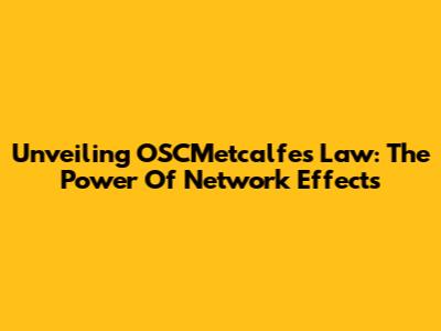 Unveiling OSCMetcalfe's Law: The Power Of Network Effects