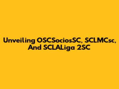 Unveiling OSCSociosSC, SCLMCsc, And SCLALiga 2SC